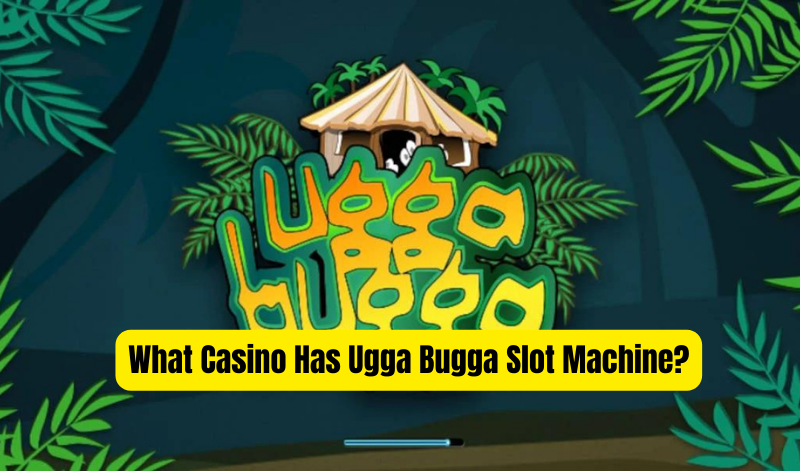what casino has ugga bugga slot machine